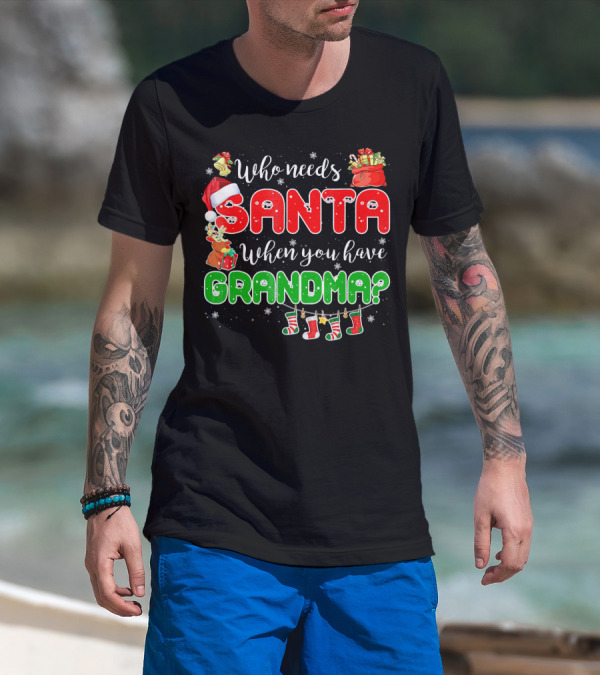 Who Needs Santa When You Have Grandma Christmas Decorations Santa Hat Reindeer Gifts Stockings T-Shirt