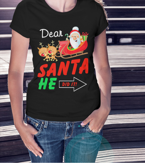 Dear Santa He Did It Funny Match With Santa Sleigh And Reindeer T-Shirt