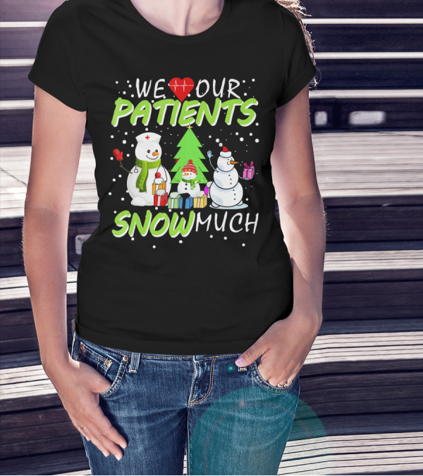 We Love Our Patients Snowman Nurse Heart Tree Snow Much T-Shirt