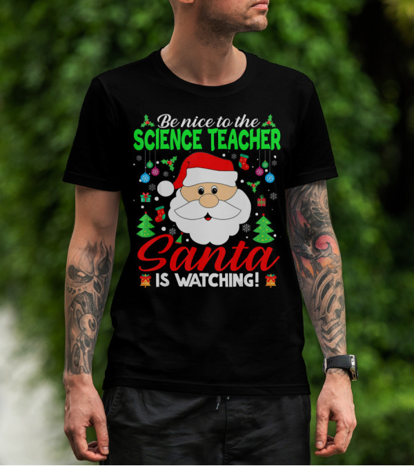 Be Nice To The Science Teacher Santa Is Watching T-Shirt