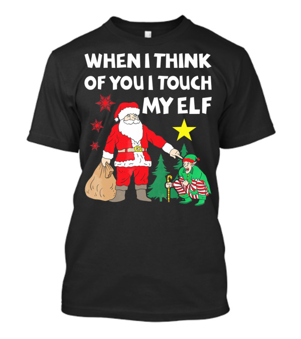 WHEN I THINK OF YOU I TOUCH MY ELF SANTA WITH ELF AND STAR T-Shirt