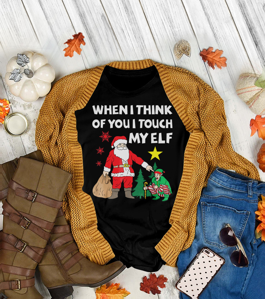 WHEN I THINK OF YOU I TOUCH MY ELF SANTA WITH ELF AND STAR T-Shirt