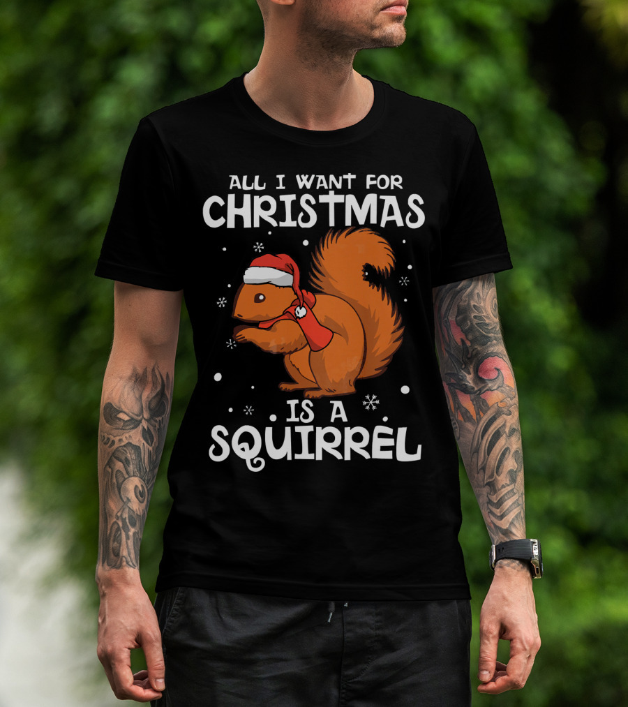 All I Want For Christmas Is A Squirrel Wearing Santa Hat And Scarf T-Shirt