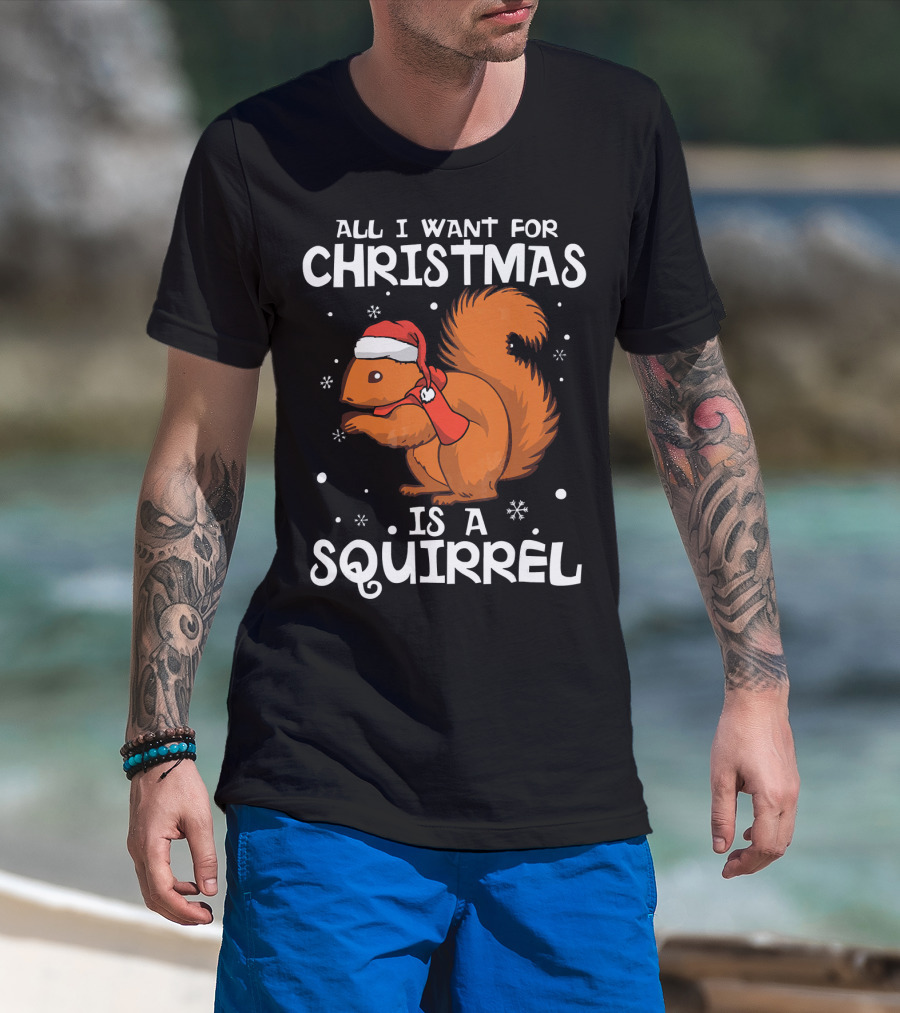 All I Want For Christmas Is A Squirrel Wearing Santa Hat And Scarf T-Shirt