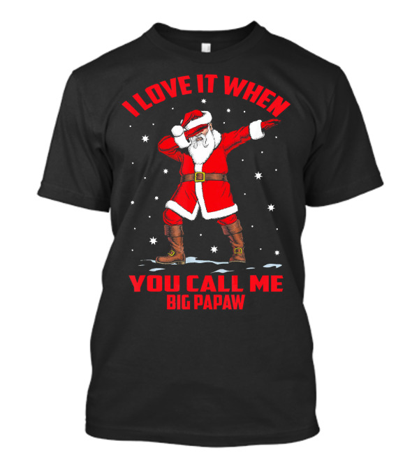 I Love It When You Call Me Big Papaw Santa Dab T-Shirt