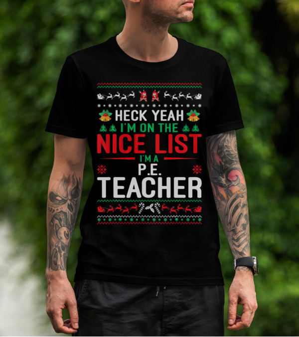 Heck Yeah I'm On The Nice List I'm A P.E. Teacher Funny Christmas Ugly T-Shirt