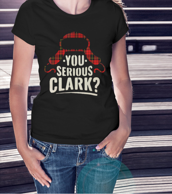 Funny Quote You Serious Clark Christmas Vacation Hat T-Shirt
