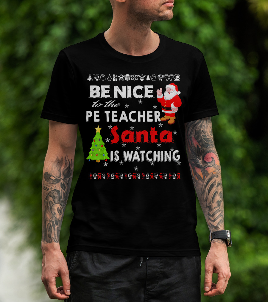 Be Nice To The PE Teacher Santa Is Watching Christmas Tree Snowflakes T-Shirt