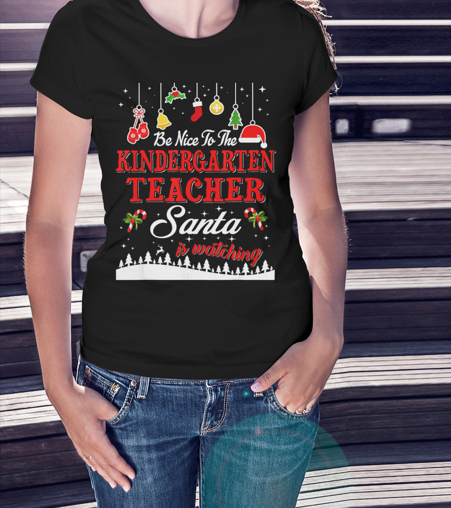 Be Nice To The Kindergarten Teacher Santa Is Watching T-Shirt