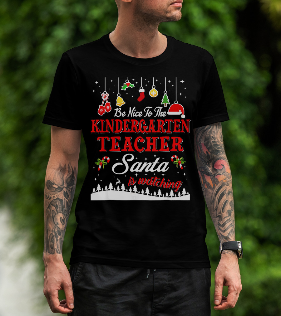 Be Nice To The Kindergarten Teacher Santa Is Watching T-Shirt