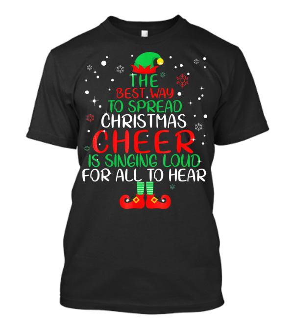Elf The Best Way To Spread Christmas Cheer Is Singing Loud For All To Hear T-Shirt