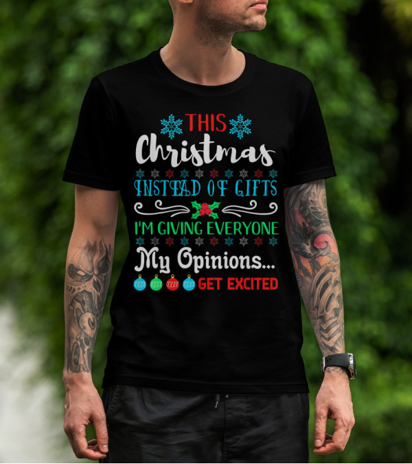 This Christmas Instead Of Gifts I'm Giving Everyone My Opinions Get Excited T-Shirt