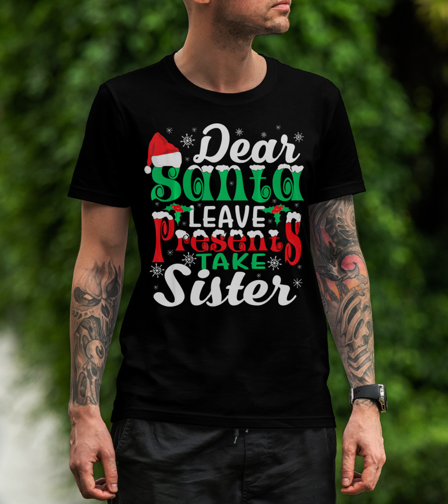 Dear Santa Leave Presents Take Sister Christmas Humor T-Shirt
