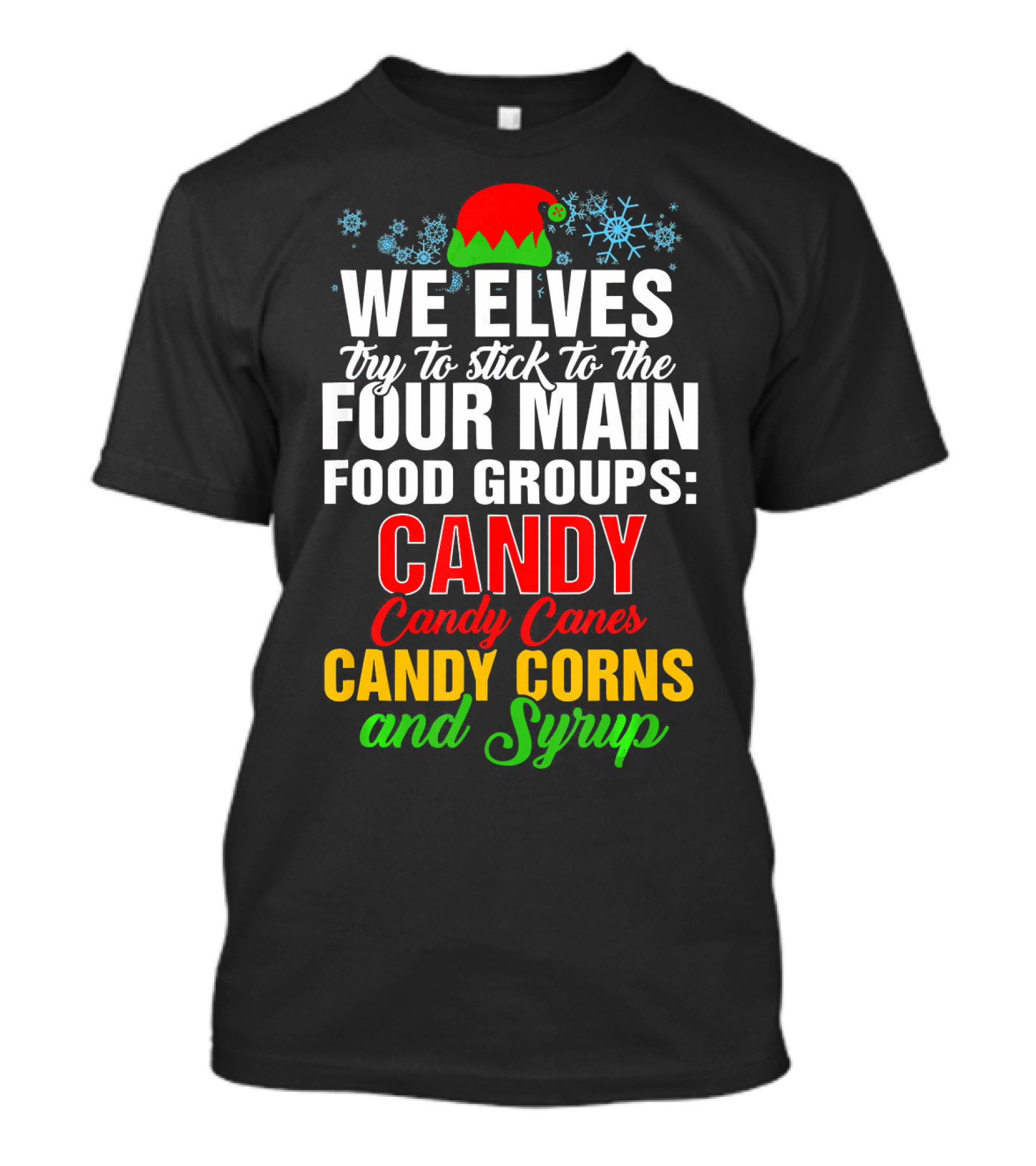 We Elves Try To Stick To The Four Main Food Groups Candy Candy Canes Candy Corns And Syrup T-Shirt