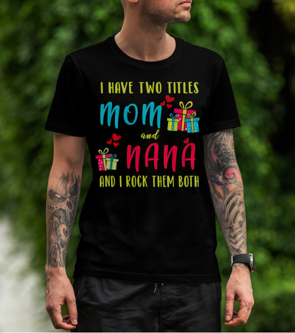 I Have Two Titles Mom And Nana And I Rock Them Both Christmas Gifts T-Shirt