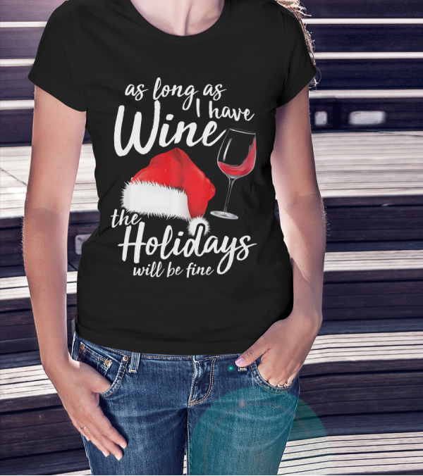 As Long As I Have Wine Santa Hat Holidays Will Be Fine T-Shirt