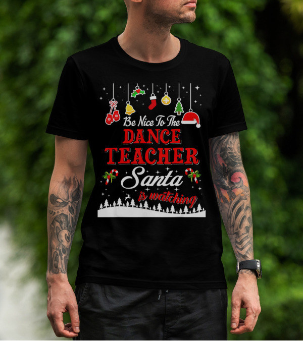 Be Nice To The Dance Teacher Santa Is Watching T-Shirt