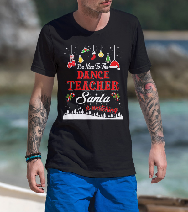 Be Nice To The Dance Teacher Santa Is Watching T-Shirt