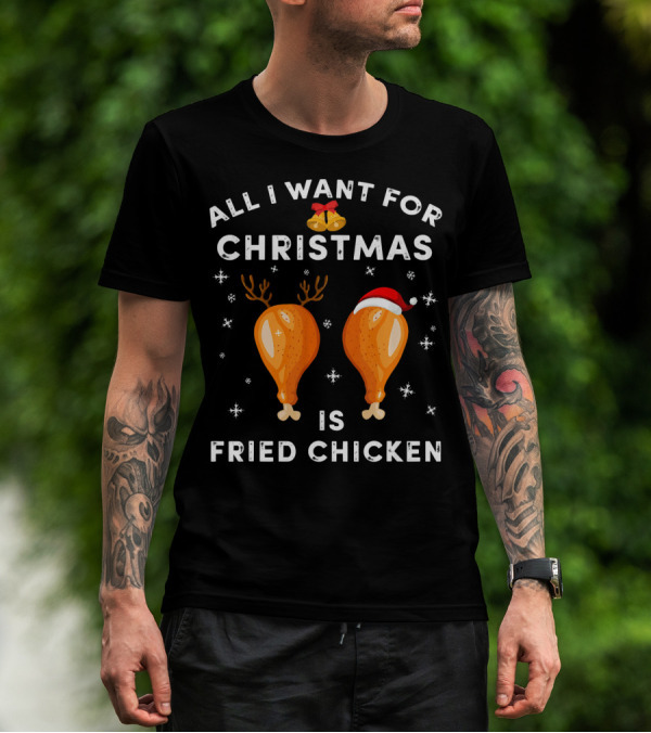 All I Want For Christmas Is Fried Chicken T-Shirt