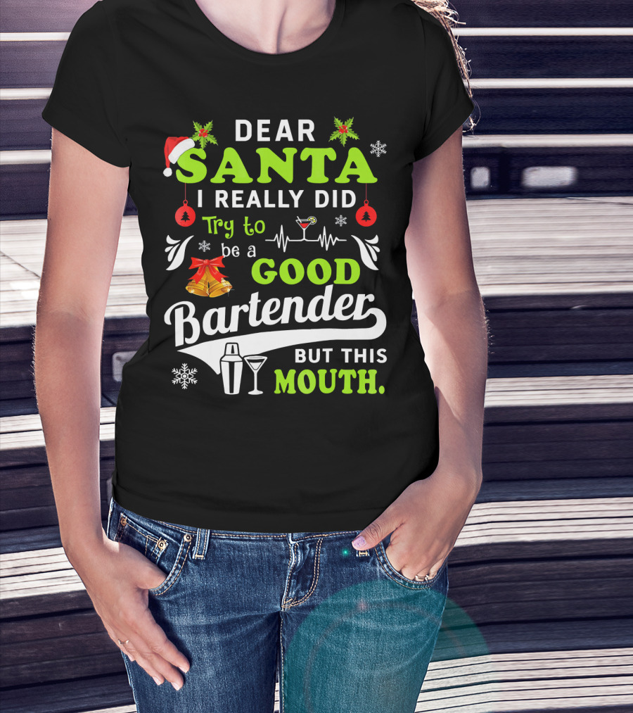 Dear Santa I Really Did Try To Be A Good Bartender But This Mouth T-Shirt
