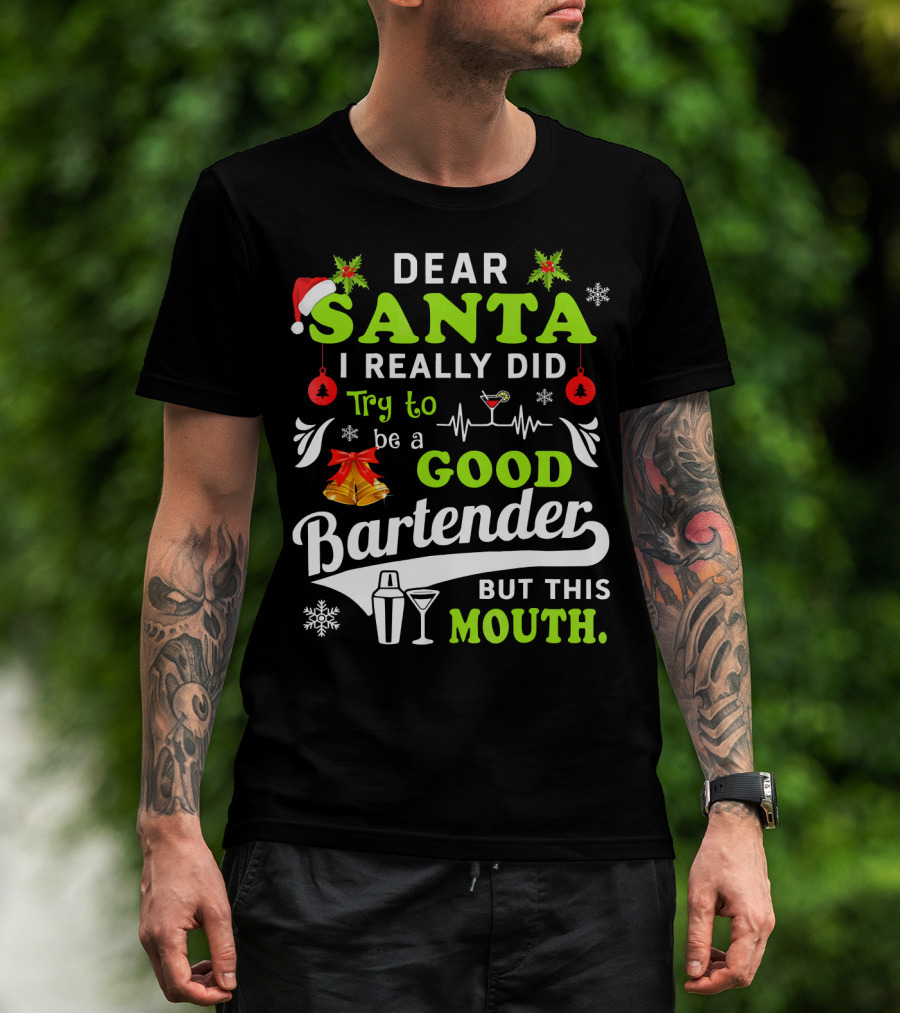Dear Santa I Really Did Try To Be A Good Bartender But This Mouth T-Shirt