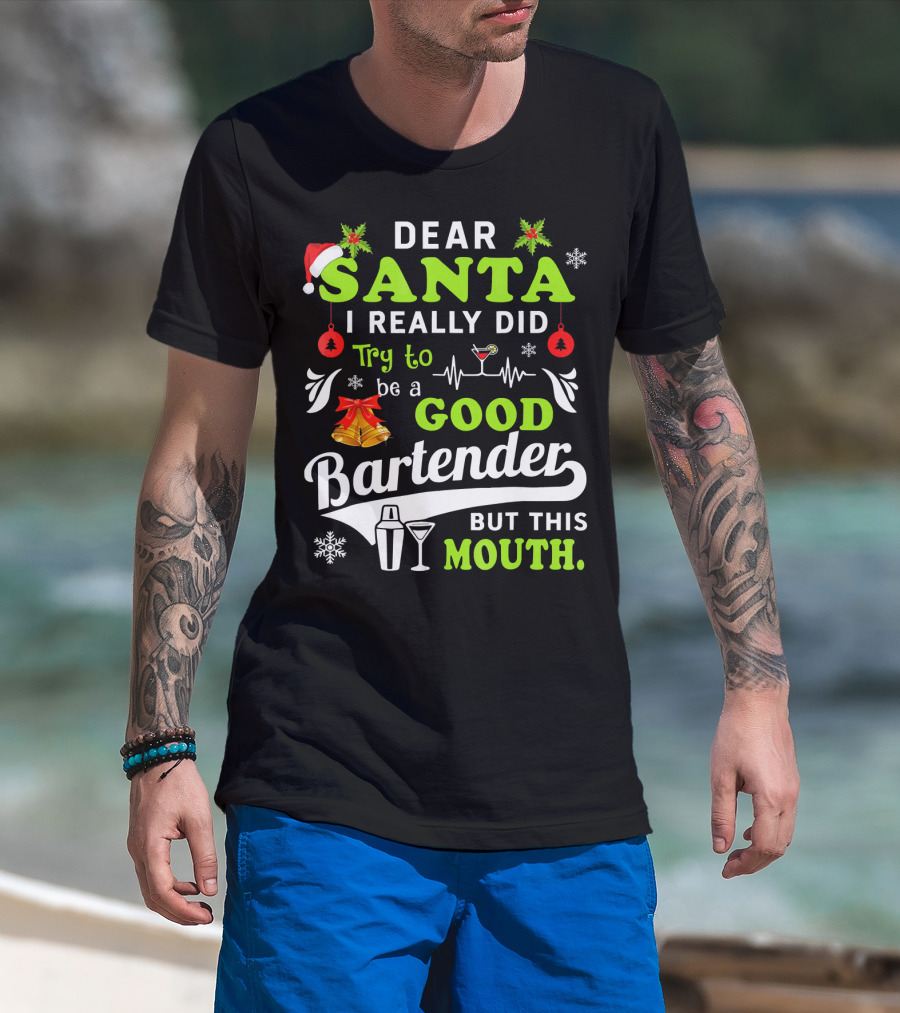 Dear Santa I Really Did Try To Be A Good Bartender But This Mouth T-Shirt