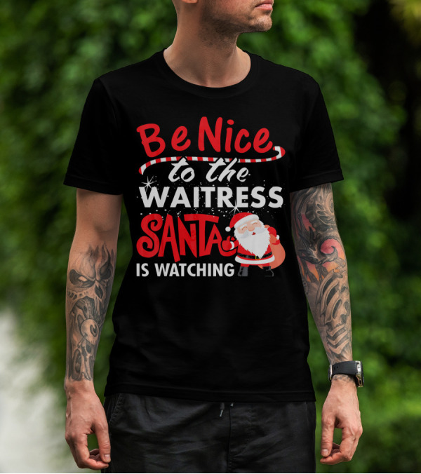 Be Nice To The Waitress Santa Is Watching Christmas T-Shirt