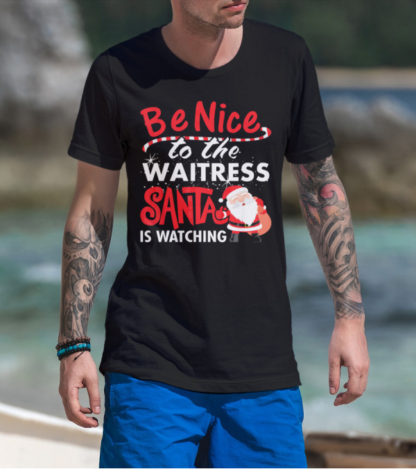 Be Nice To The Waitress Santa Is Watching Christmas T-Shirt