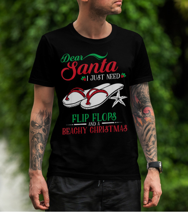 Dear Santa I Just Need Flip Flops And A Beachy Christmas T-Shirt