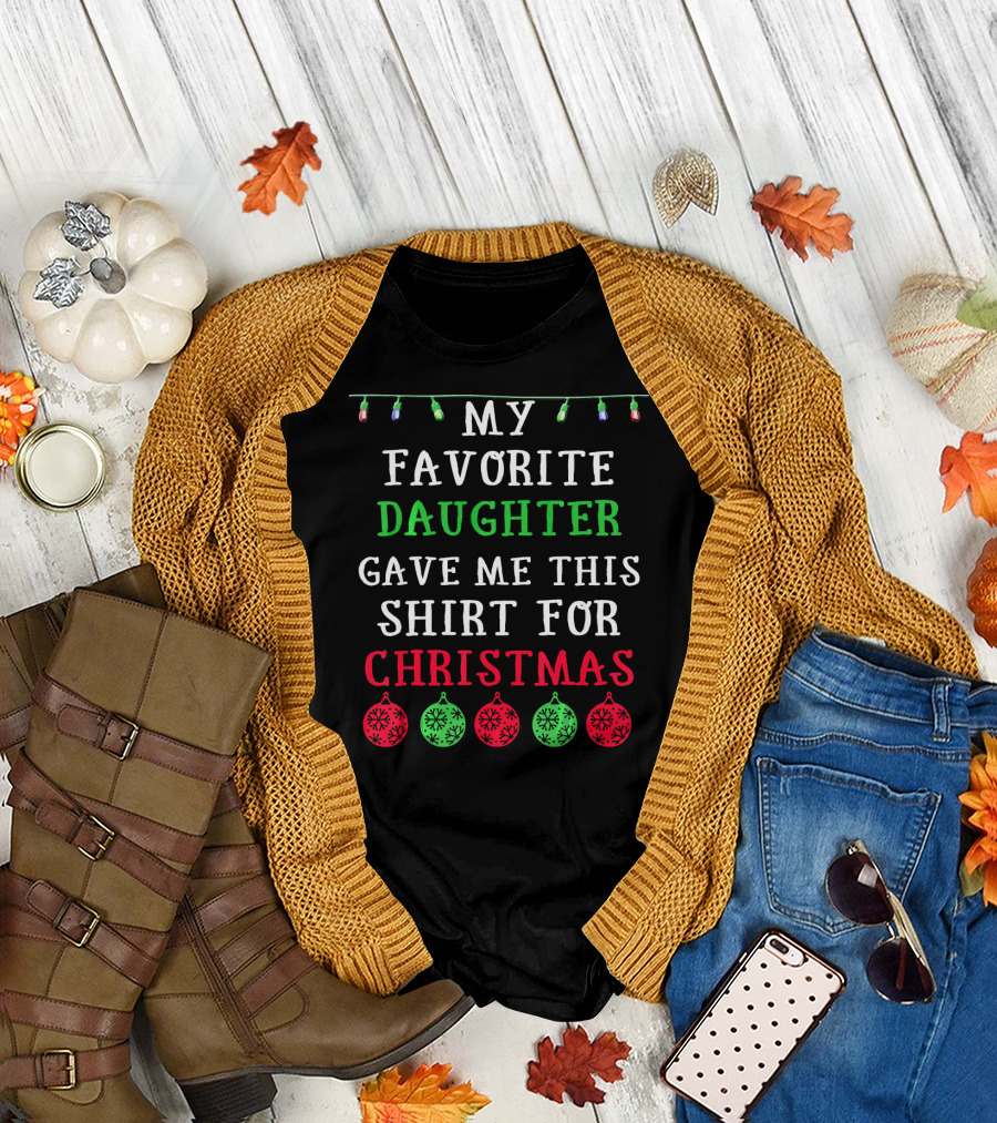 MY FAVORITE DAUGHTER GAVE ME THIS SHIRT FOR CHRISTMAS DECORATIVE LIGHTS ORNAMENTS T-Shirt