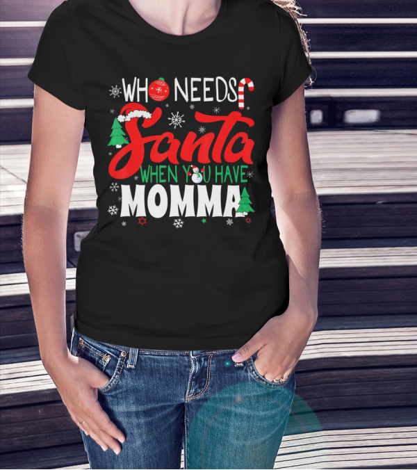 Who Needs Santa When You Have Momma Christmas Holiday T-Shirt