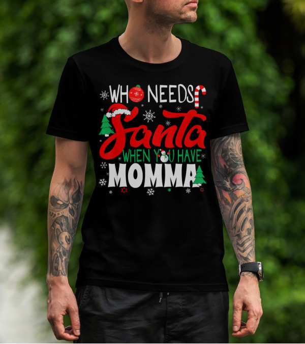 Who Needs Santa When You Have Momma Christmas Holiday T-Shirt