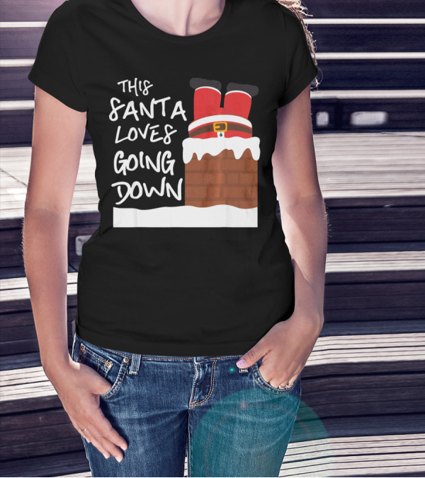 This Santa Loves Going Down Santa Stuck In Chimney T-Shirt