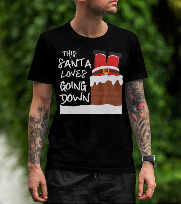 This Santa Loves Going Down Santa Stuck In Chimney T-Shirt