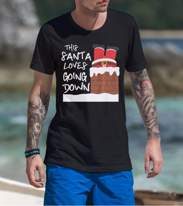This Santa Loves Going Down Santa Stuck In Chimney T-Shirt