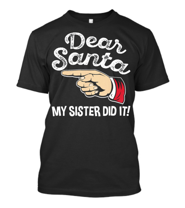 Dear Santa My Sister Did It Family Santa Finger Pointing Christmas T-Shirt