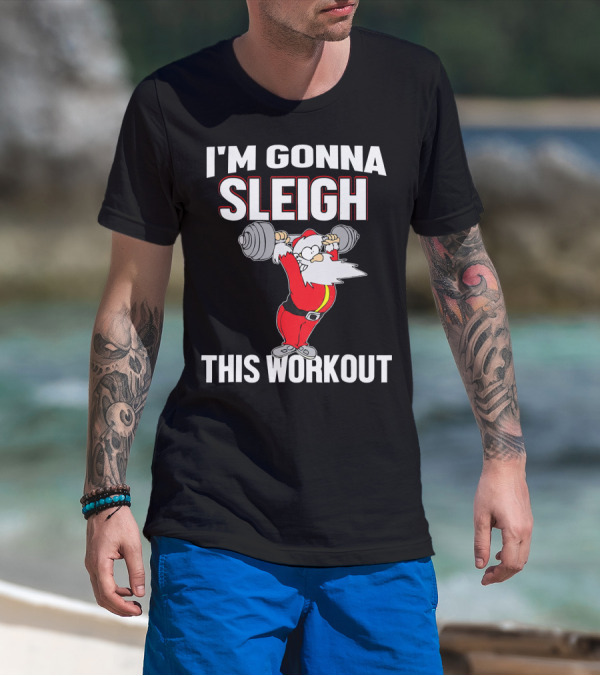 I'm Gonna Sleigh This Workout Santa Lifting Weights T-Shirt