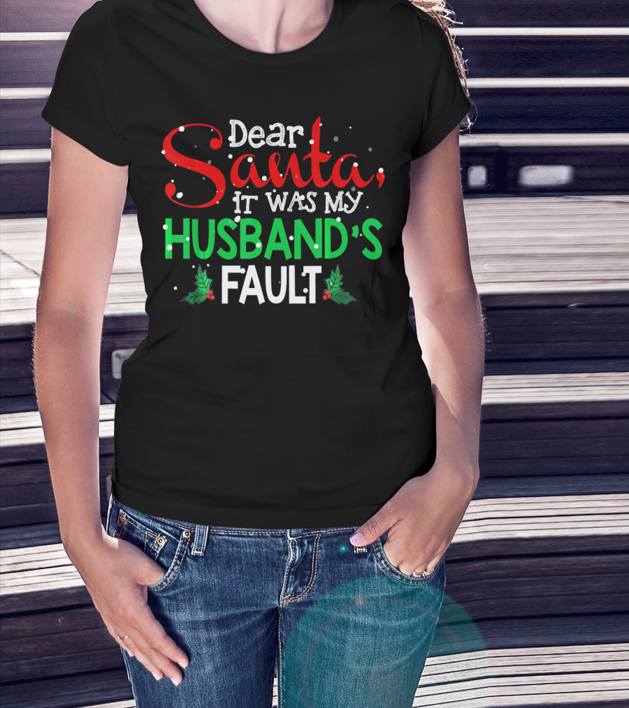 Dear Santa It Was My Husband's Fault Christmas Humor With Holly And Snowflakes T-Shirt