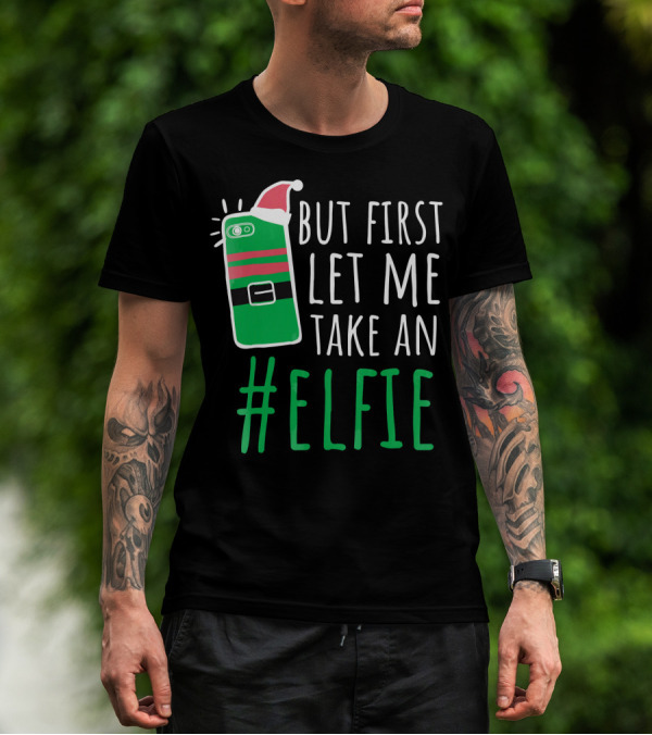 But First Let Me Take An #Elfie Funny Elf Santa Hat Phone T-Shirt