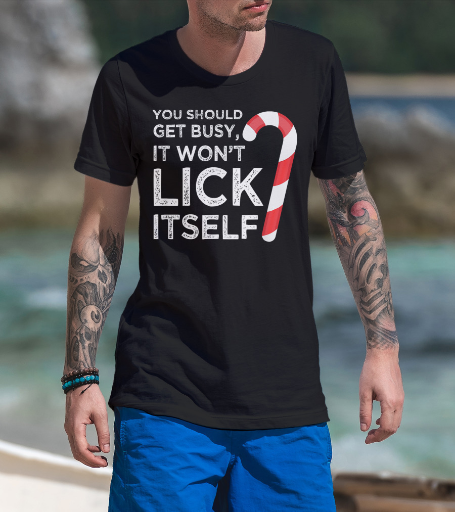 You Should Get Busy It Won't Lick Itself Candy Cane T-Shirt