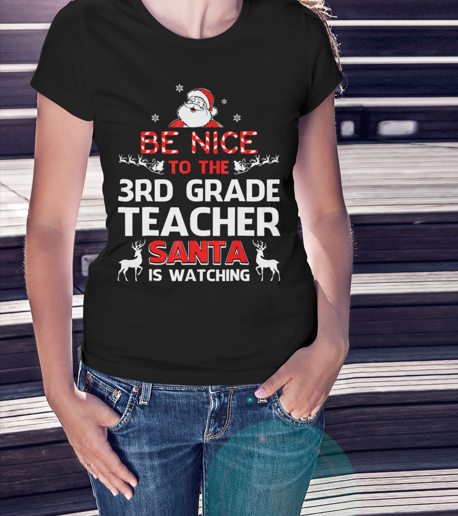 Be Nice To The 3rd Grade Teacher Santa Is Watching T-Shirt