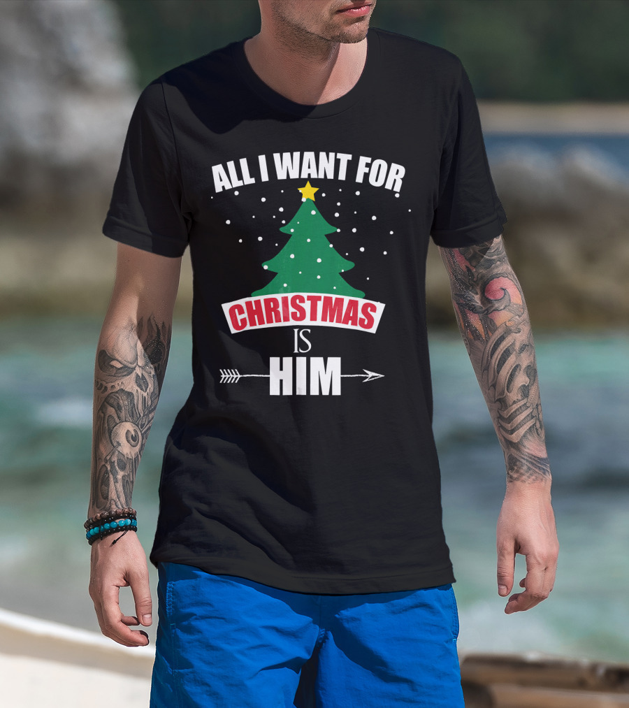 All I Want For Christmas Is Him T-Shirt