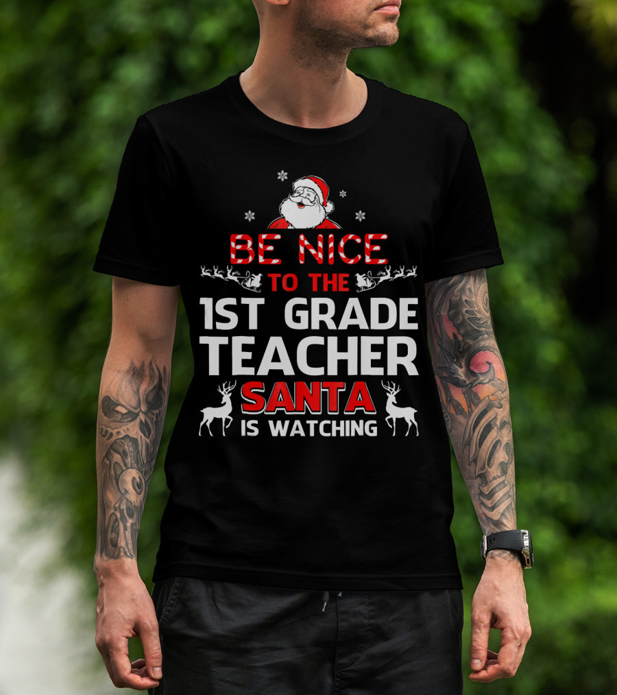 Be Nice To The 1st Grade Teacher Santa Is Watching T-Shirt