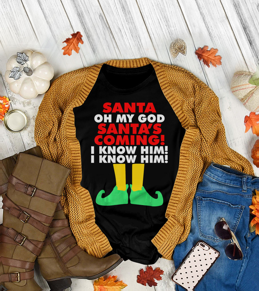 Santa Oh My God Santa's Coming I Know Him I Know Him T-Shirt