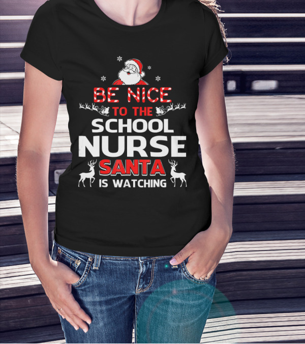 Be Nice To The School Nurse Santa Is Watching With Reindeer And Snowflakes T-Shirt