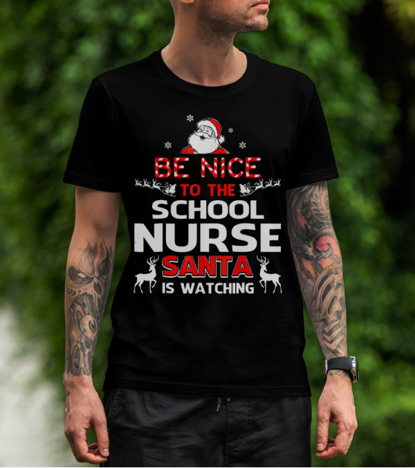 Be Nice To The School Nurse Santa Is Watching With Reindeer And Snowflakes T-Shirt