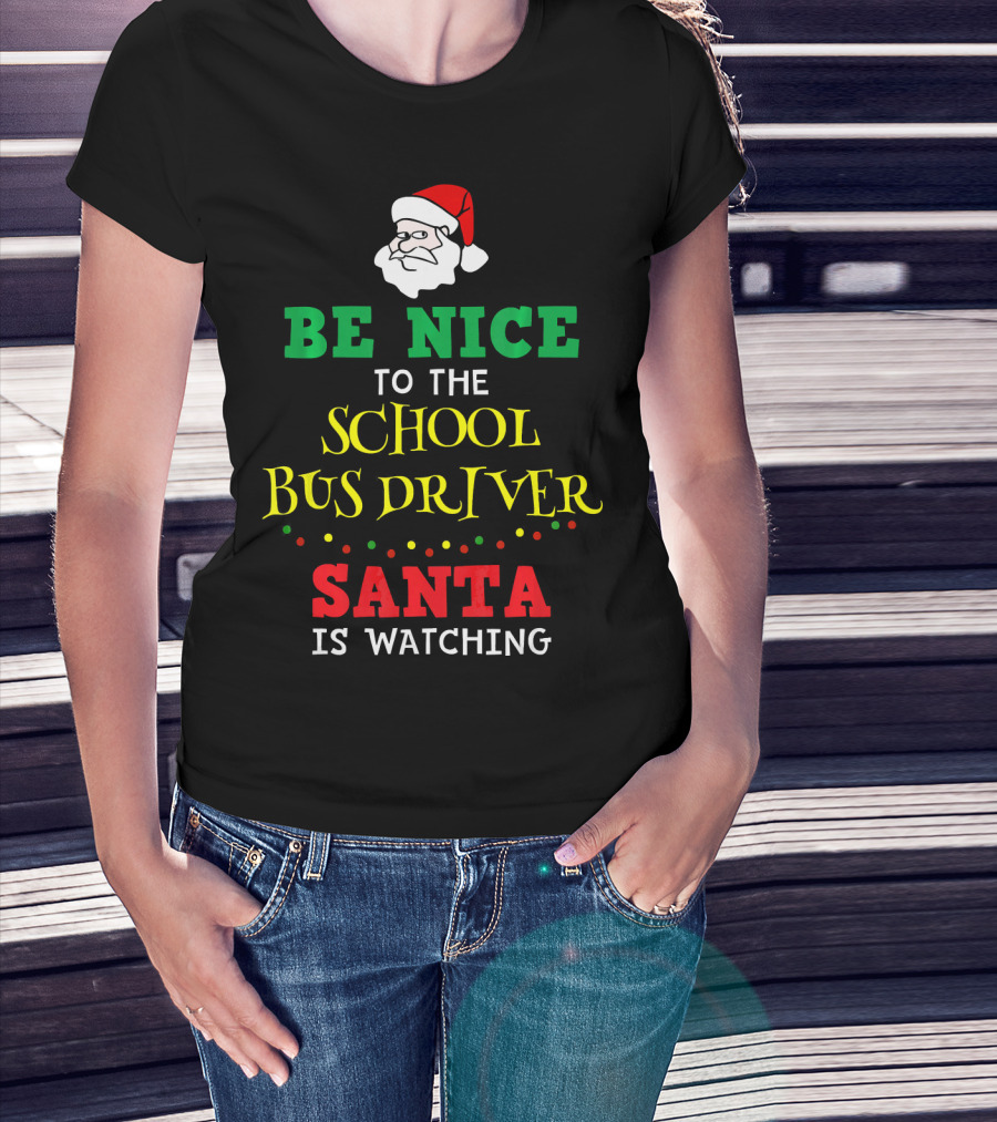 Be Nice To The School Bus Driver Santa Is Watching T-Shirt