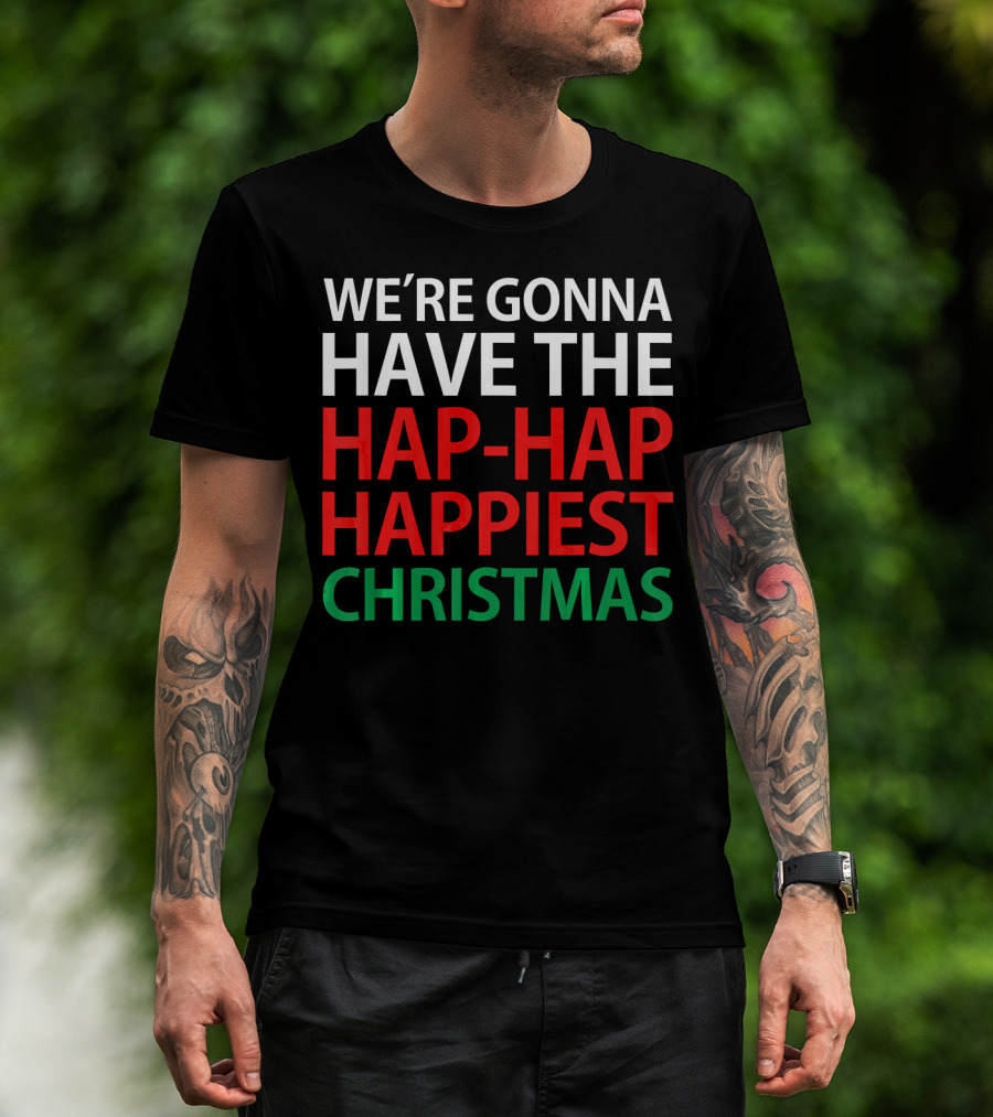 We're Gonna Have The Hap-Hap Happiest Christmas T-Shirt