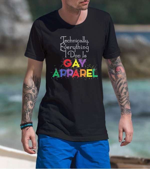 Technically Everything I Don Is Gay T-Shirt