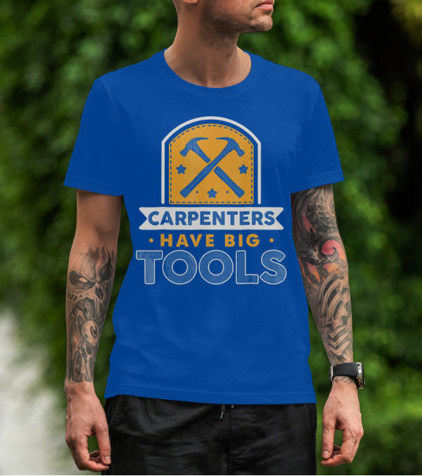 CARPENTERS HAVE BIG TOOLS T-Shirt